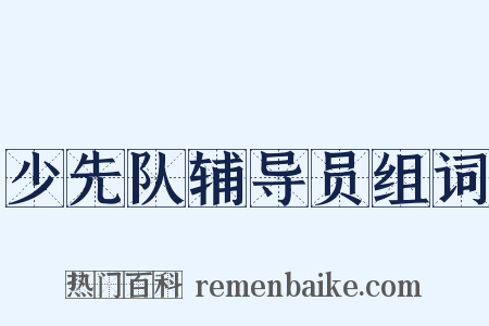 少先队辅导员组词是什么意思的图片